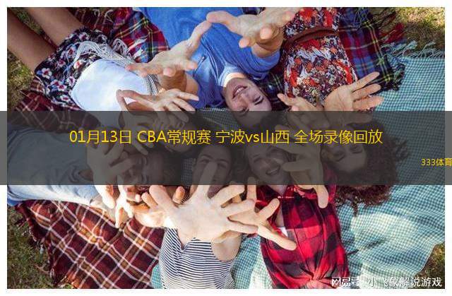 01月13日 CBA常規(guī)賽 寧波vs山西 全場(chǎng)錄像回放