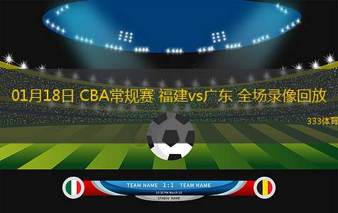 01月18日 CBA常規(guī)賽 福建vs廣東 全場錄像回放