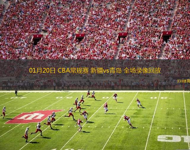 01月20日 CBA常規(guī)賽 新疆vs青島 全場(chǎng)錄像回放