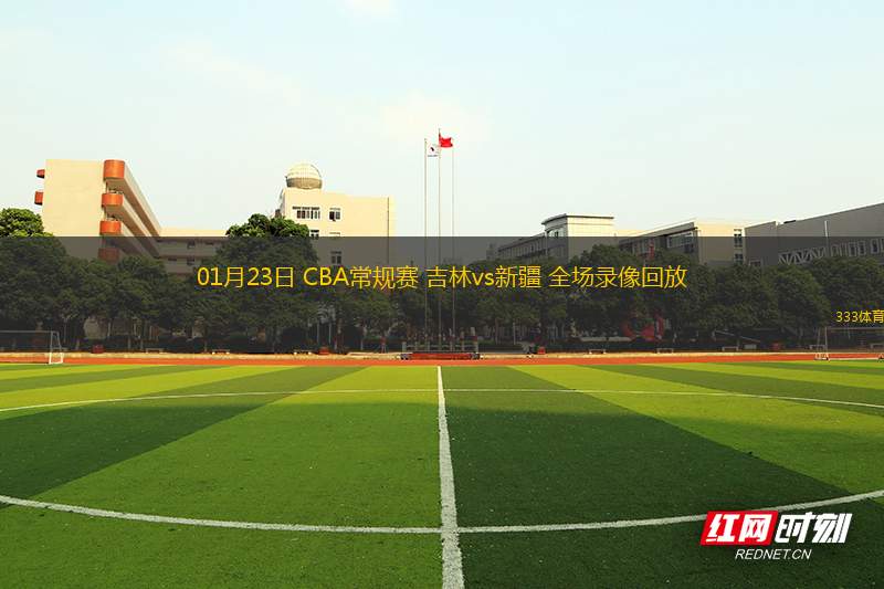 01月23日 CBA常規(guī)賽 吉林vs新疆 全場錄像回放