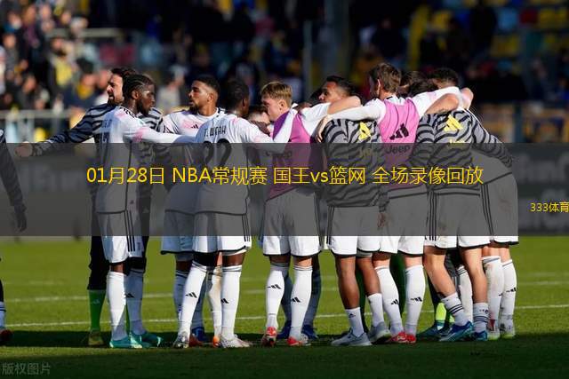 01月28日 NBA常規(guī)賽 國(guó)王vs籃網(wǎng) 全場(chǎng)錄像回放