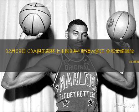 02月09日 CBA俱樂部杯上半?yún)^(qū)8進(jìn)4 新疆vs浙江 全場錄像回放