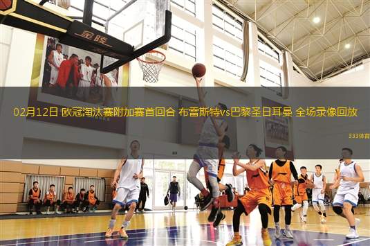 02月12日 歐冠淘汰賽附加賽首回合 布雷斯特vs巴黎圣日耳曼 全場錄像回放