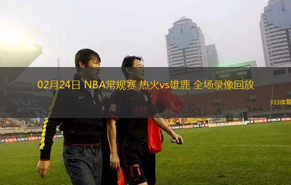 02月24日 NBA常規(guī)賽 熱火vs雄鹿 全場錄像回放