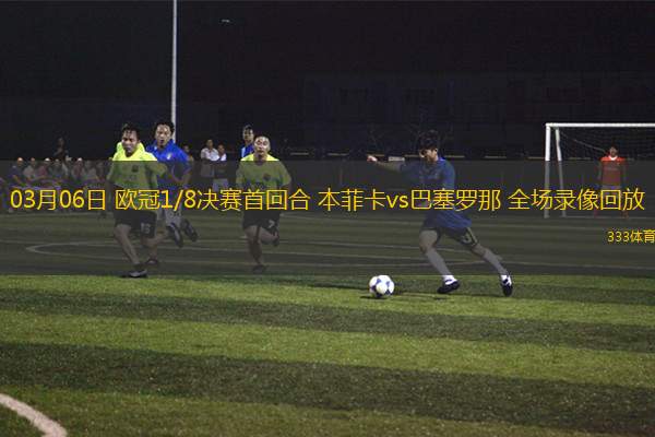 03月06日 歐冠1/8決賽首回合 本菲卡vs巴塞羅那 全場(chǎng)錄像回放