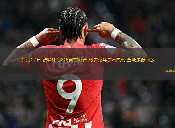 03月07日 歐聯(lián)杯1/8決賽首回合 阿爾克馬爾vs熱刺 全場錄像回放