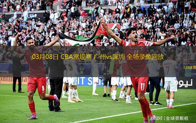 03月08日 CBA常規(guī)賽 廣州vs深圳 全場(chǎng)錄像回放
