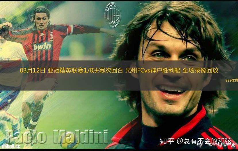 03月12日 亞冠精英聯(lián)賽1/8決賽次回合 光州FCvs神戶勝利船 全場(chǎng)錄像回放