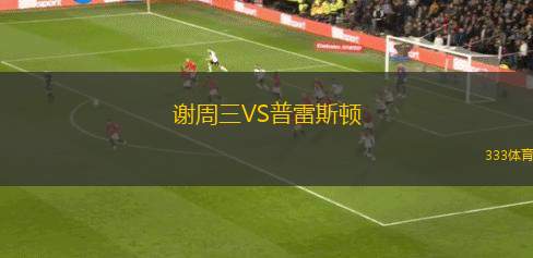 謝周三VS普雷斯頓