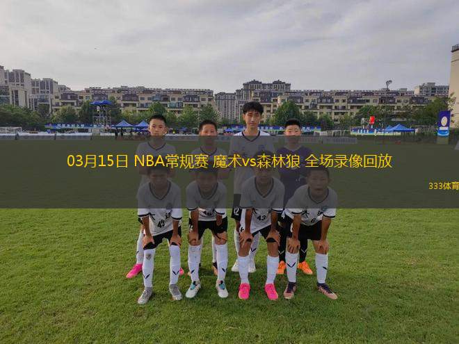 03月15日 NBA常規(guī)賽 魔術(shù)vs森林狼 全場(chǎng)錄像回放