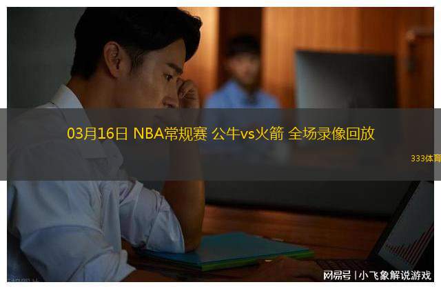 03月16日 NBA常規(guī)賽 公牛vs火箭 全場錄像回放