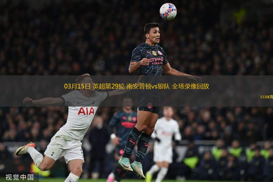 03月15日 英超第29輪 南安普頓vs狼隊 全場錄像回放