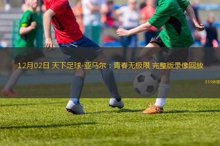 12月02日 天下足球-亞馬爾：青春無(wú)極限 完整版錄像回放