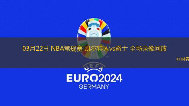 03月22日 NBA常規(guī)賽 凱爾特人vs爵士 全場(chǎng)錄像回放