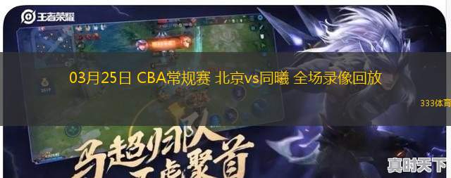03月25日 CBA常規(guī)賽 北京vs同曦 全場(chǎng)錄像回放