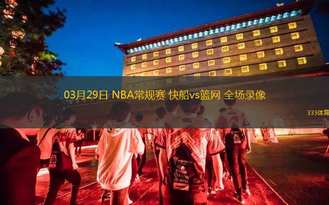 03月29日 NBA常規(guī)賽 快船vs籃網(wǎng) 全場錄像