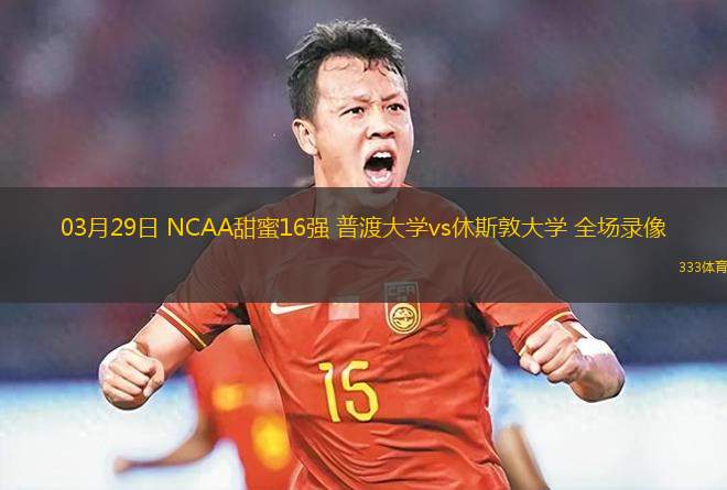 03月29日 NCAA甜蜜16強(qiáng) 普渡大學(xué)vs休斯敦大學(xué) 全場(chǎng)錄像