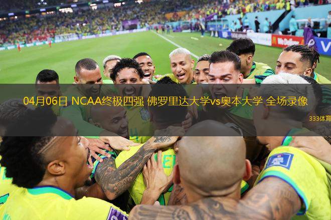 04月06日 NCAA終極四強 佛羅里達大學(xué)vs奧本大學(xué) 全場錄像