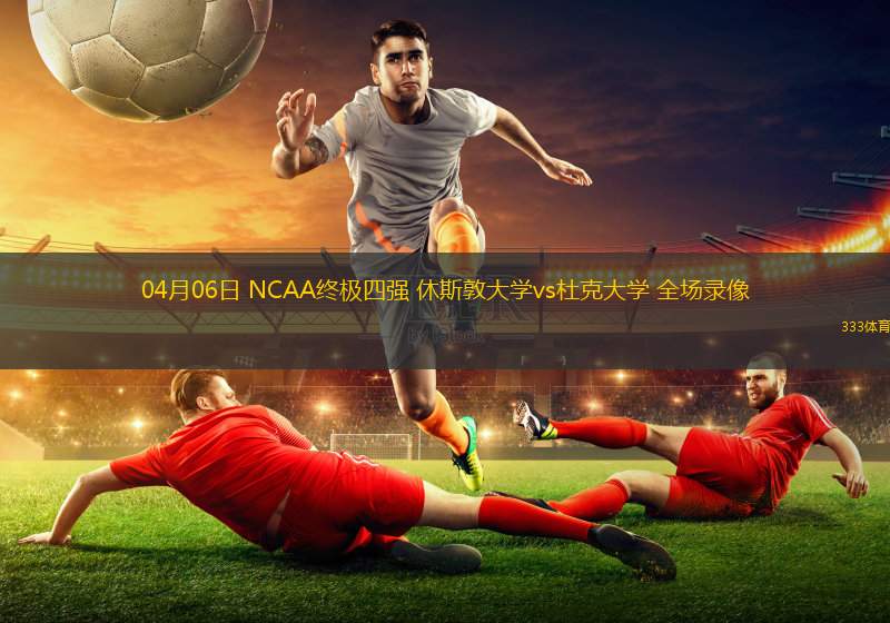 04月06日 NCAA終極四強 休斯敦大學vs杜克大學 全場錄像