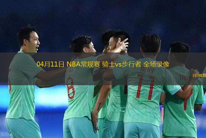 04月11日 NBA常規(guī)賽 騎士vs步行者 全場錄像