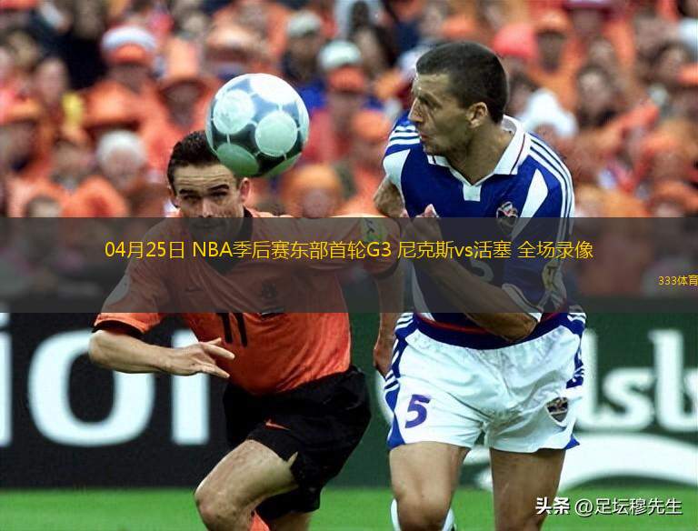 04月25日 NBA季后賽東部首輪G3 尼克斯vs活塞 全場錄像
