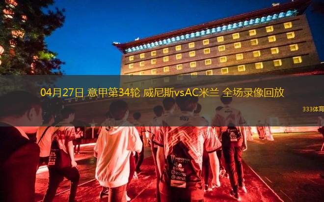 04月27日 意甲第34輪 威尼斯vsAC米蘭 全場(chǎng)錄像回放