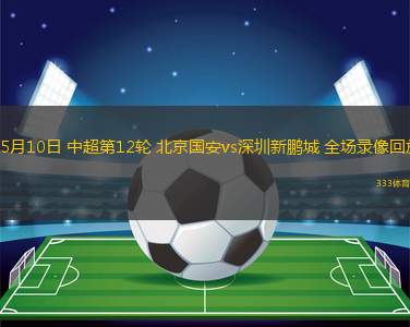 05月10日 中超第12輪 北京國安vs深圳新鵬城 全場錄像回放