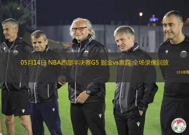 05月14日 NBA西部半決賽G5 掘金vs雷霆 全場(chǎng)錄像回放