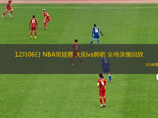 12月06日 NBA常規(guī)賽 太陽(yáng)vs鵜鶘 全場(chǎng)錄像回放