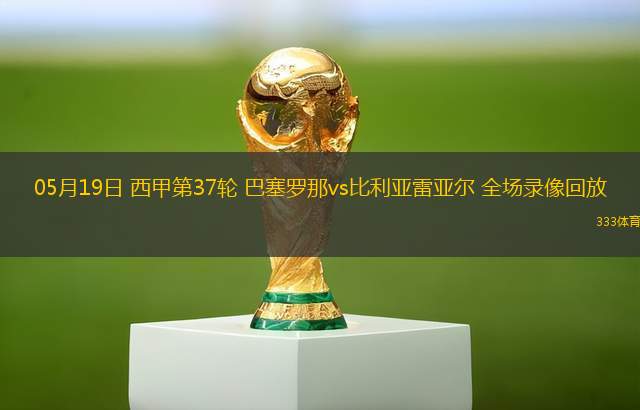 05月19日 西甲第37輪 巴塞羅那vs比利亞雷亞爾 全場錄像回放