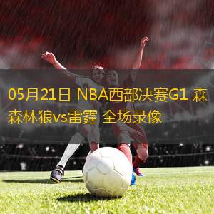 05月21日 NBA西部決賽G1 森林狼vs雷霆 全場錄像