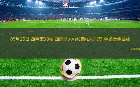 05月25日 西甲第38輪 西班牙人vs拉斯帕爾馬斯 全場錄像回放