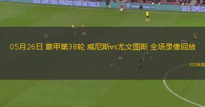 05月26日 意甲第38輪 威尼斯vs尤文圖斯 全場(chǎng)錄像回放