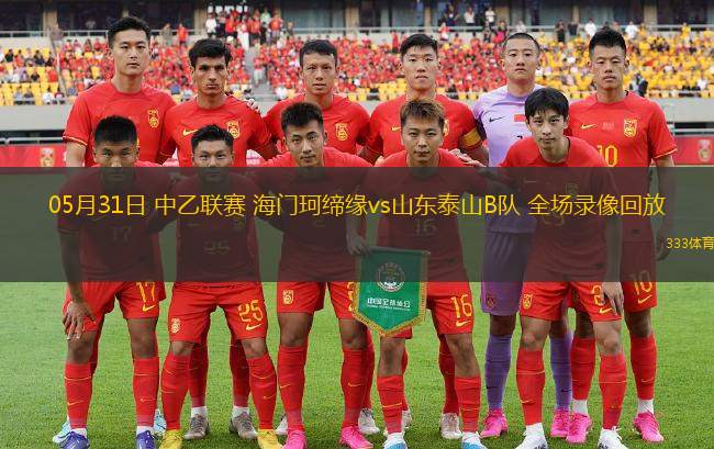 05月31日 中乙聯(lián)賽 海門珂締緣vs山東泰山B隊(duì) 全場(chǎng)錄像回放