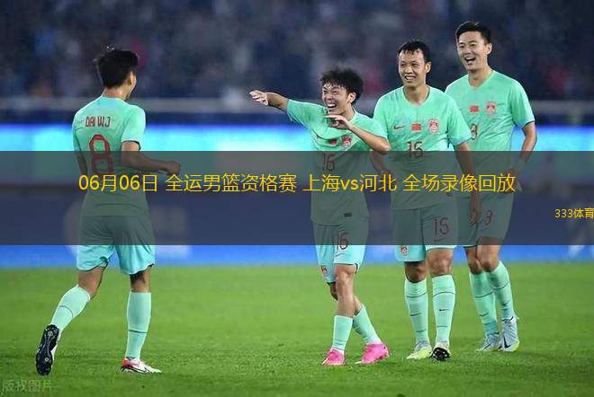 06月06日 全運(yùn)男籃資格賽 上海vs河北 全場(chǎng)錄像回放