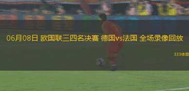 06月08日 歐國聯(lián)三四名決賽 德國vs法國 全場錄像回放