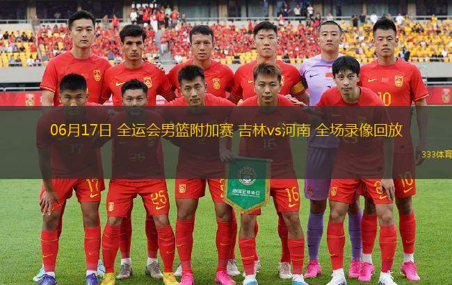 06月17日 全運(yùn)會(huì)男籃附加賽 吉林vs河南 全場(chǎng)錄像回放