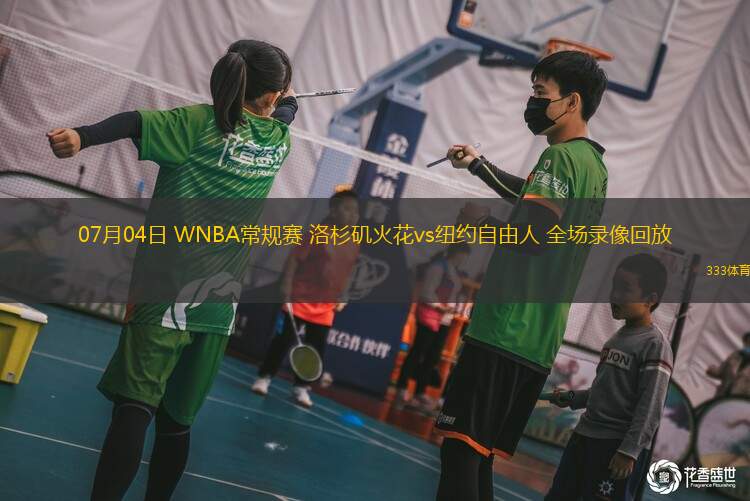07月04日 WNBA常規(guī)賽 洛杉磯火花vs紐約自由人 全場錄像回放