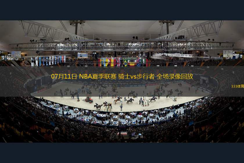 07月11日 NBA夏季聯(lián)賽 騎士vs步行者 全場錄像回放