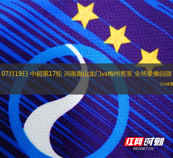 07月19日 中超第17輪 河南嵩山龍門vs梅州客家 全場錄像回放