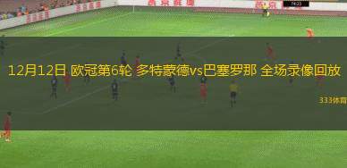 12月12日 歐冠第6輪 多特蒙德vs巴塞羅那 全場(chǎng)錄像回放