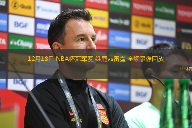 12月18日 NBA杯冠軍賽 雄鹿vs雷霆 全場錄像回放