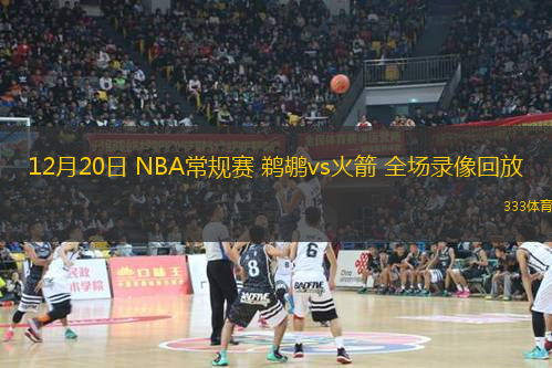12月20日 NBA常規(guī)賽 鵜鶘vs火箭 全場錄像回放