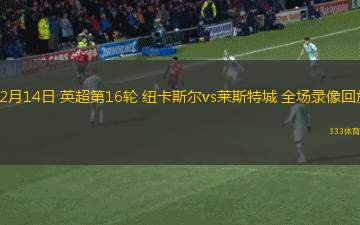 12月14日 英超第16輪 紐卡斯爾vs萊斯特城 全場錄像回放