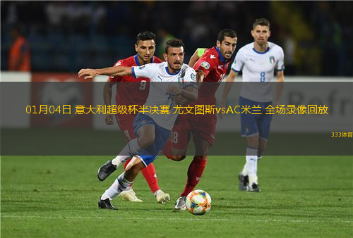 01月04日 意大利超級(jí)杯半決賽 尤文圖斯vsAC米蘭 全場(chǎng)錄像回放