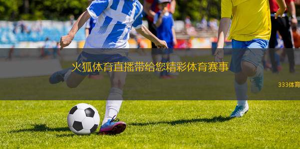 火狐體育直播帶給您精彩體育賽事