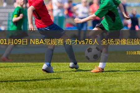 01月09日 NBA常規(guī)賽 奇才vs76人 全場錄像回放