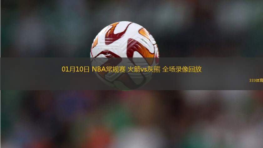 01月10日 NBA常規(guī)賽 火箭vs灰熊 全場錄像回放