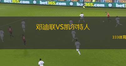 鄧迪聯(lián)VS凱爾特人
