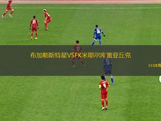布加勒斯特星VSFK米耶爾庫雷亞丘克